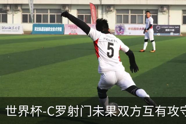 世界杯-C罗射门未果双方互有攻守 半场葡萄牙0-0哥伦比亚