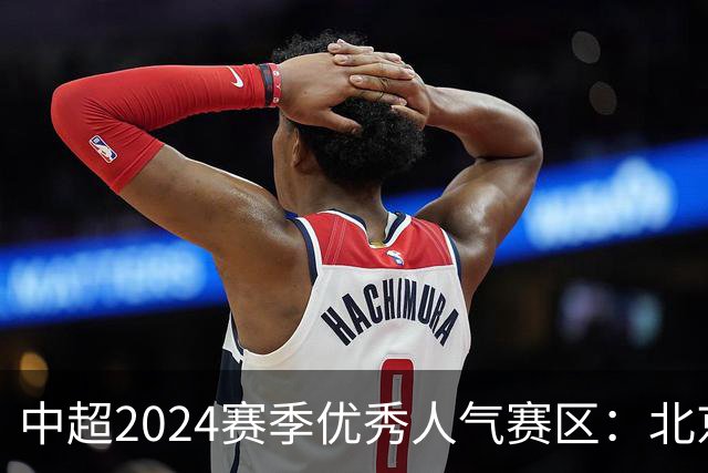 中超2024赛季优秀人气赛区：北京等5个赛区获奖