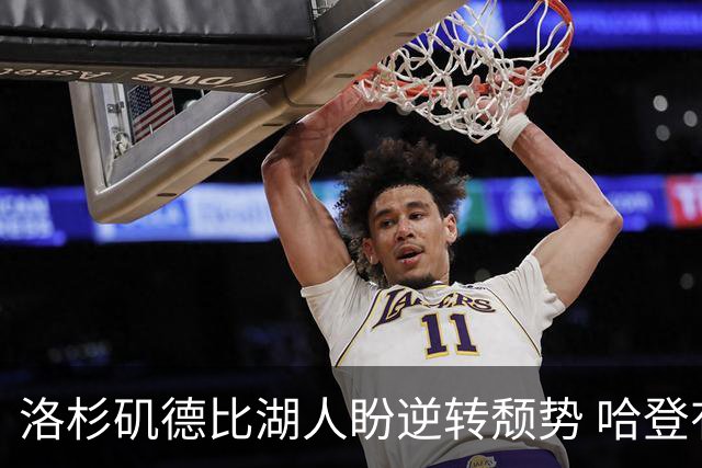 洛杉矶德比湖人盼逆转颓势 哈登有望快船首秀