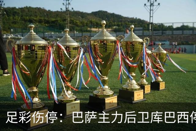 足彩伤停：巴萨主力后卫库巴西停赛 利物浦多人伤缺